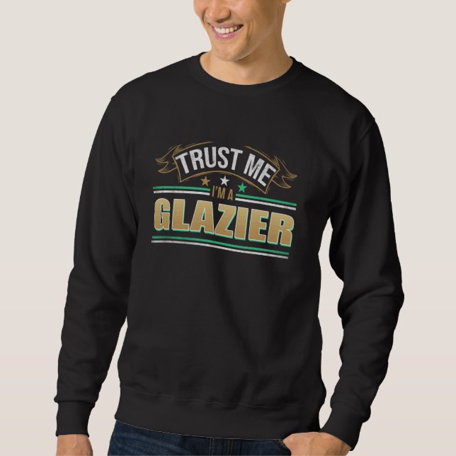 Funny Profession Quote Im A Glazier Sweatshirt (Front)