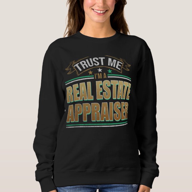 Funny Profession Quote Im A Real Estate Appraiser Sweatshirt (Front)