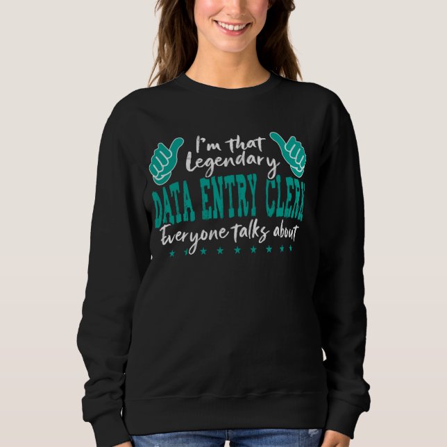 Funny Profession Quote Legendary Data Entry Clerk Sweatshirt (Front)