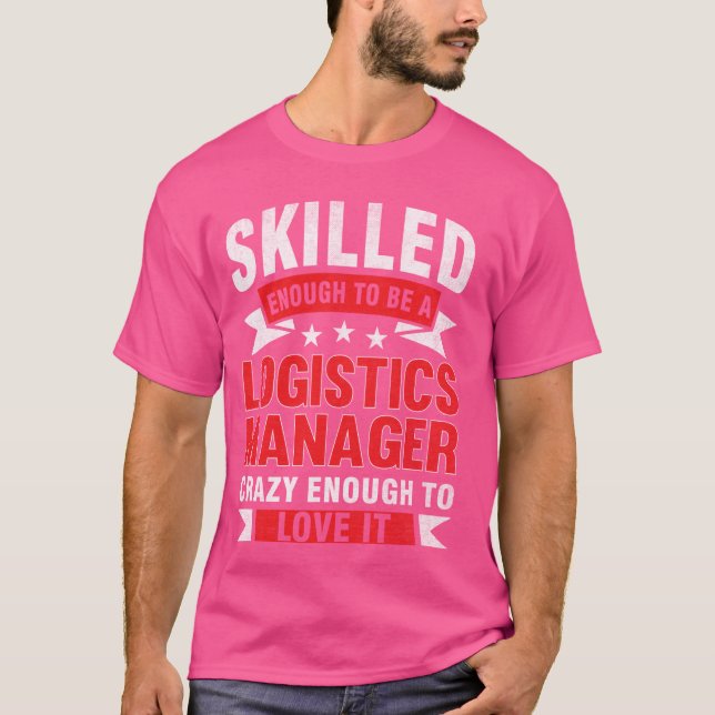 Funny Profession Quote Skilled Logistics Manager T-Shirt (Front)