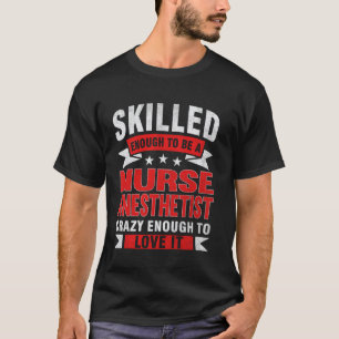 Funny Profession Quote Skilled Nurse Anesthetist T-Shirt