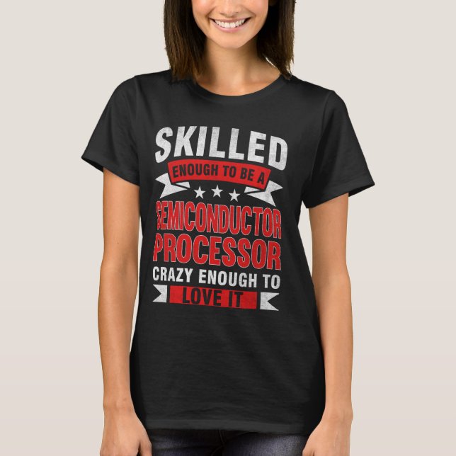 Funny Profession Quote Skilled Semiconductor Proce T-Shirt (Front)