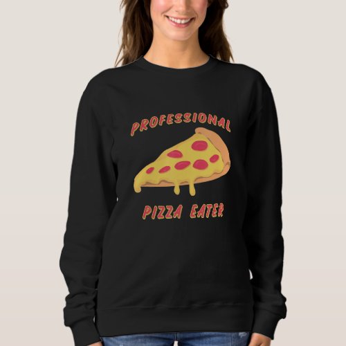 Funny Professional Pizza Eater Lover  Love Pizza Sweatshirt