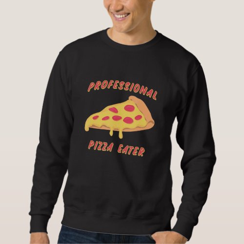 Funny Professional Pizza Eater Lover  Love Pizza Sweatshirt