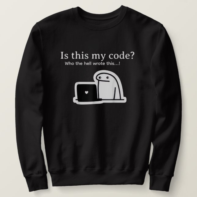 Funny Programmer Meme | Is This My Code? Sweatshirt (Design Front)