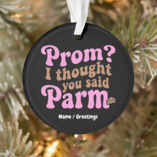 Funny Prom? I Thought You Said Parm Aesthetic Food Ornament