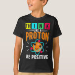 Funny Proton Humor Physicist Science T-Shirt<br><div class="desc">Funny Proton Humor Physicist Science. Cute Quantum Physics Scientist Quotes.</div>