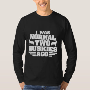Funny Proud Husky Mom Gift I Was Normal 2 Huskies T-Shirt