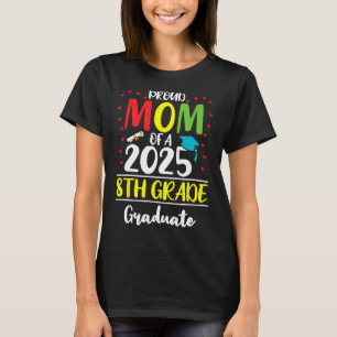 Funny Proud Mom Of A Cl Of 2025 8th Grade Graduate T-Shirt