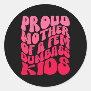 Funny Proud Mother Mom Of A Few Dumb Kids Mothers Classic Round Sticker