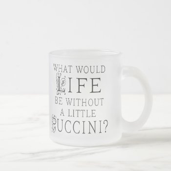 Funny Puccini Music Quote Frosted Glass Coffee Mug by madconductor at Zazzle
