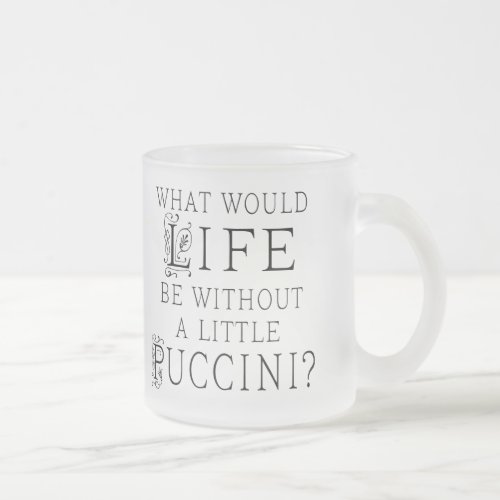 Funny Puccini Music Quote Frosted Glass Coffee Mug