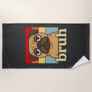 Funny Pug Bruh Silly Puppy Dog Lover Humor Beach Towel
