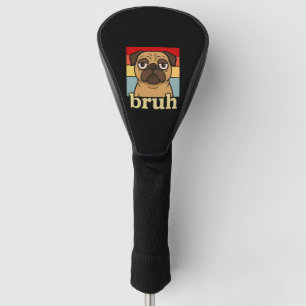 Funny Pug Bruh Silly Puppy Dog Lover Humor Golf Head Cover