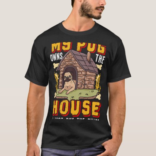 Funny Pug Dog Design My Pug Owns The House Pug  T_Shirt
