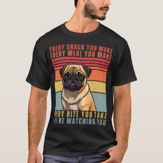 Funny Pug Lover - Every Snack You Make, Every Meal T-Shirt
