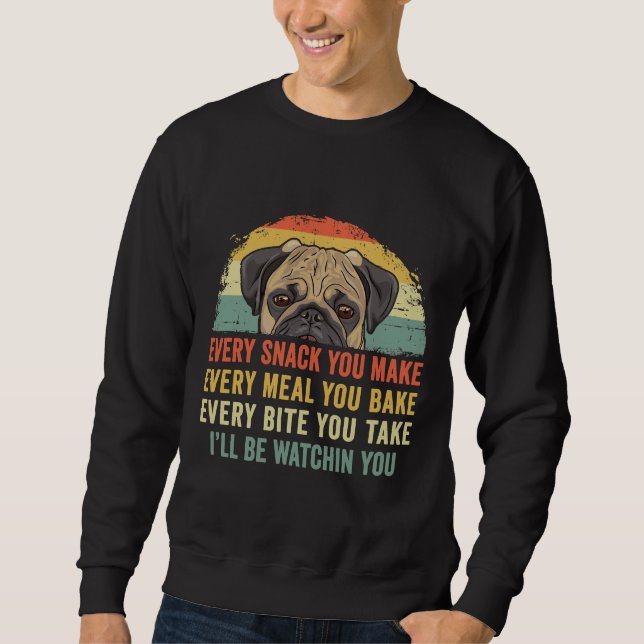 Funny Pug Lover Every Snack You Make, Every Meal Y Sweatshirt (Front)