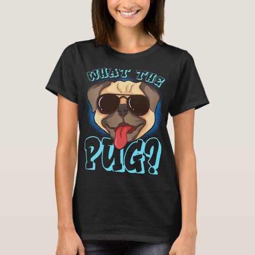 Funny Pug Lovers What The Pug T_Shirt