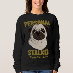 Funny Pug Personal Stalker Where You Go, I Go Clas Sweatshirt