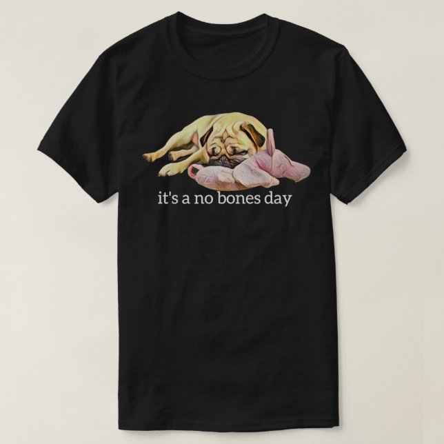 Funny Pug Sleeping Photo It's a No Bones Day  T-Shirt (Design Front)