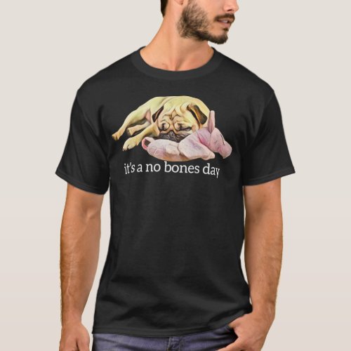 Funny Pug Sleeping Photo Its a No Bones Day  T_Shirt