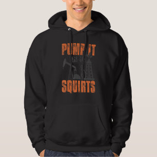 Funny Pump It Til It Squirts Oil Worker Oilfield M Hoodie