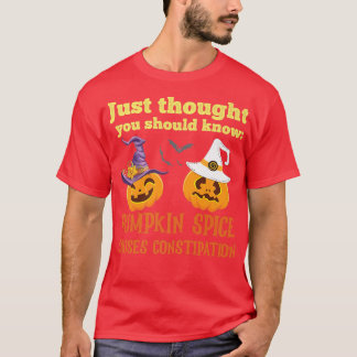 FUNNY PUMPKIN SPICE CAUSES CONSTIPATION  T-Shirt