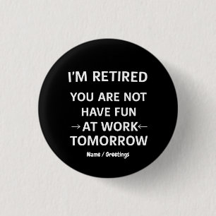 Funny Pun I'm Retired You're Not Have Fun At Work Button