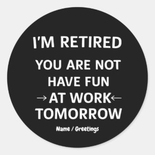 Funny Pun I'm Retired You're Not Have Fun At Work Classic Round Sticker