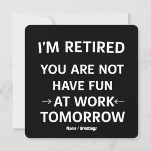Funny Pun I'm Retired You're Not Have Fun At Work Invitation