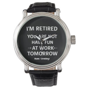 Funny Pun I'm Retired You're Not Have Fun At Work Watch
