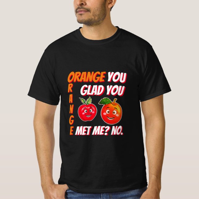 Funny pun orange you glad you met me gift birthday T-Shirt (Front)