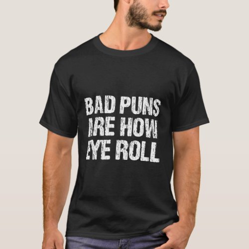 Funny Pun Phrase Bad Puns Are How Eye Roll T_Shirt