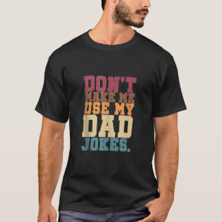 Funny Punny Daddy Humorous Dont Make Me Use My Dad T-Shirt