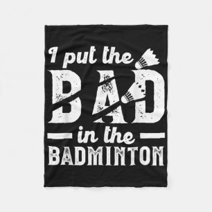 Funny Put The Bad In The Badminton _ Shuttle Badmi Fleece Blanket