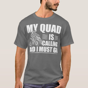 Funny Quad Biker My Quad Is Calling And I Must Go  T-Shirt