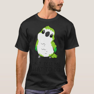 Funny Quaker Parrot Lover Donx27t Tell Me What To  T-Shirt