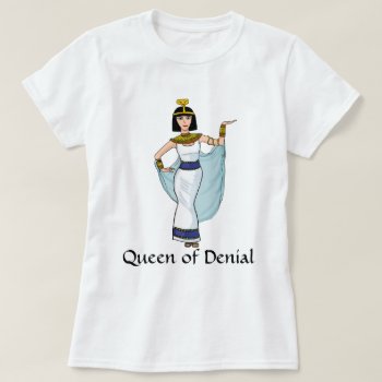 Funny Queen Of Denial T-shirt by BostonRookie at Zazzle