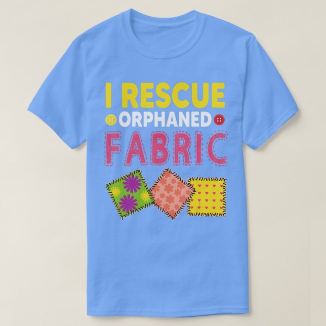 Funny Quilter Crafting I Rescue Orphaned Fabric  T-Shirt (Design Front)