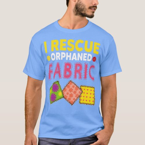 Funny Quilter Crafting I Rescue Orphaned Fabric  T_Shirt