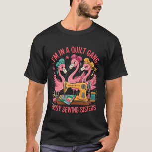 Funny Quilter I'm A Quilt Gang Sassy Sewing Sister T-Shirt