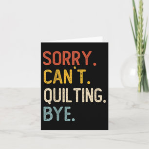 Funny Quilting For Women Sorry Can't Quilting Bye Card