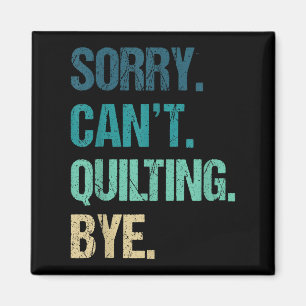 Funny Quilting For Women Sorry Can't Quilting Bye Magnet