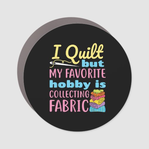 Funny Quilting I Quilt But My Hobby Is Collecting Car Magnet