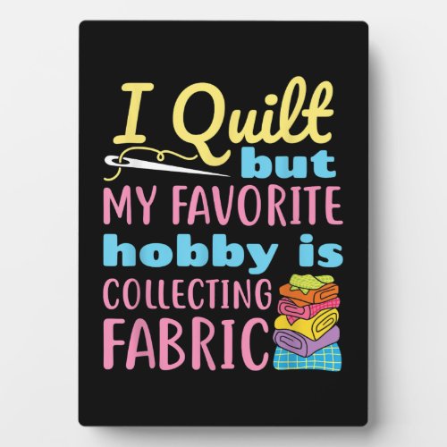 Funny Quilting I Quilt But My Hobby Is Collecting Plaque