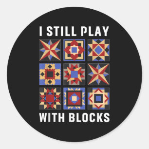 Funny Quilting I Still Play With Blocks Quilt Patt Classic Round Sticker