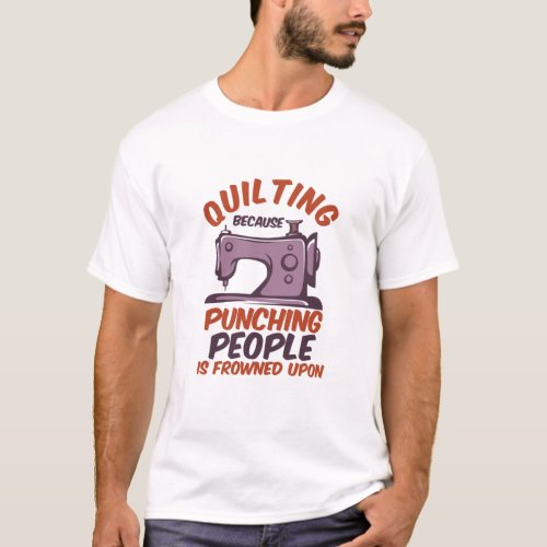 Funny Quilting Punching People Is Frowned Upon T_Shirt