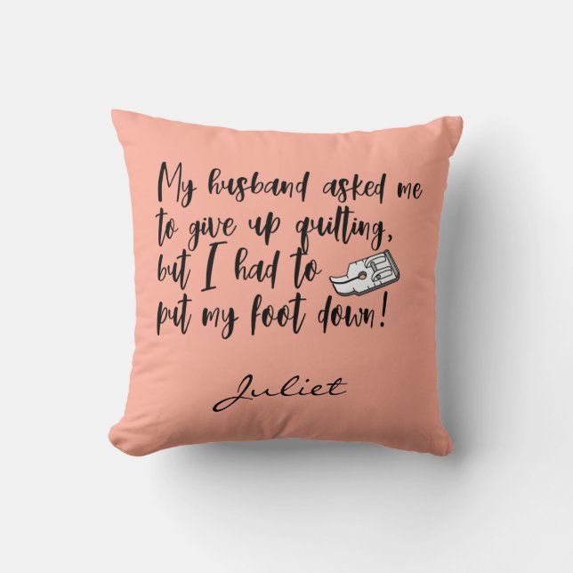 Funny Quilting Put My Foot Down Sewing Saying Throw Pillow (Front)