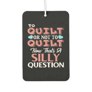 Funny Quilting Quote To Quilt Or Not To Quilt Air Freshener