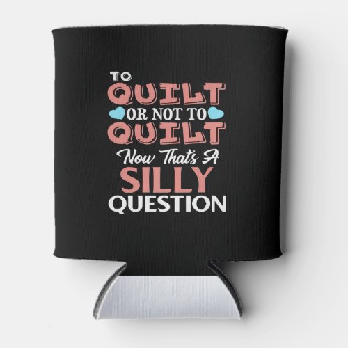 Funny Quilting Quote To Quilt Or Not To Quilt Can Cooler